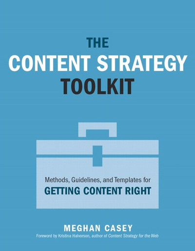 The Content Strategy Toolkit: Methods, Guidelines, and Templates for Getting Content Right