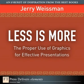 Less Is More: The Proper Use of Graphics for Effective Presentations [Book]