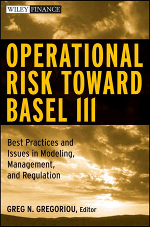 Operational Risk toward Basel III: Best Practices and Issues in Modeling, Management, and Regulation