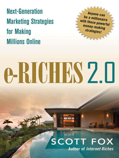 e-Riches 2.0: Next-Generation Marketing Strategies for Making Millions Online