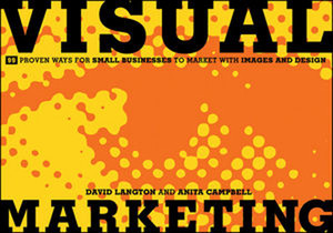 Visual Marketing: 99 Proven Ways for Small Businesses to Market with Images and Design