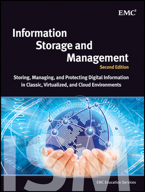 Information Storage and Management: Storing, Managing, and Protecting Digital Information in Classic, Virtualized, and Cloud Environments, Second Edition