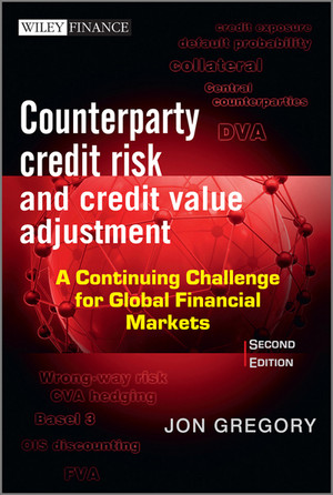Counterparty Credit Risk and Credit Value Adjustment: A Continuing Challenge for Global Financial Markets, 2nd Edition