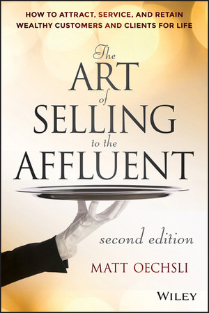 The Art of Selling to the Affluent: How to Attract, Service, and Retain Wealthy Customers and Clients for Life, 2nd Edition