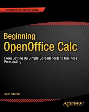 Beginning OpenOffice Calc: From Setting Up Simple Spreadsheets to Business Forecasting