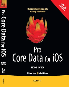 Pro Core Data for iOS: Data Access and Persistence Engine for iPhone ...
