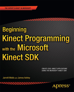 Beginning Kinect Programming with the Microsoft Kinect SDK [Book]