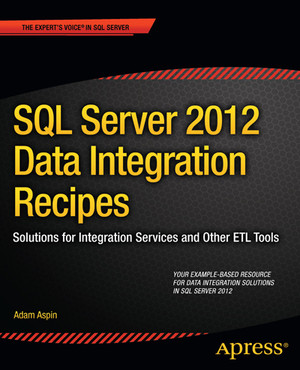 SQL Server 2012 Data Integration Recipes: Solutions for Integration ...