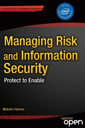 Managing Risk and Information Security: Protect to Enable [Book]