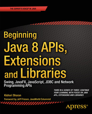 Beginning Java 8 APIs, Extensions and Libraries Swing, JavaFX ...