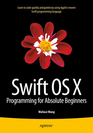 Swift OS X Programming for Absolute Beginners [Book]