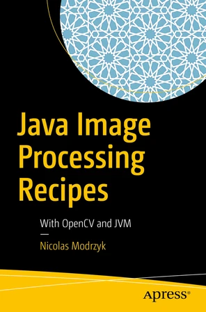 Java Image Processing Recipes: With OpenCV and JVM [Book]