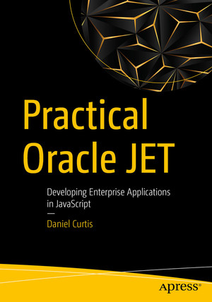 Practical Oracle JET: Developing Enterprise Applications in JavaScript ...