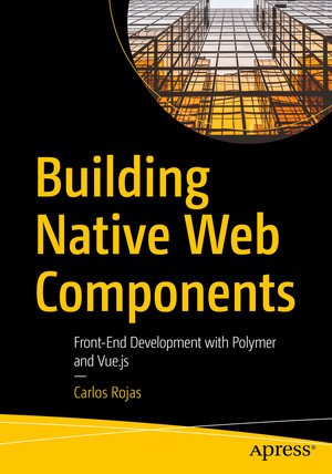 Building Native Web Components: Front-End Development with Polymer and Vue.js