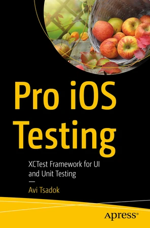 Pro iOS Testing: XCTest Framework for UI and Unit Testing [Book]