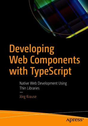 Developing Web Components with TypeScript: Native Web Development Using ...