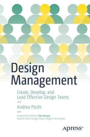 Design Management: Create, Develop, and Lead Effective Design Teams [Book]