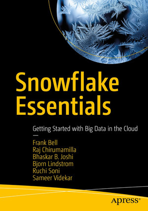 Snowflake Essentials: Getting Started with Big Data in the Cloud [Book]