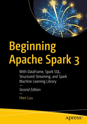 Beginning Apache Spark 3: With DataFrame, Spark SQL, Structured ...
