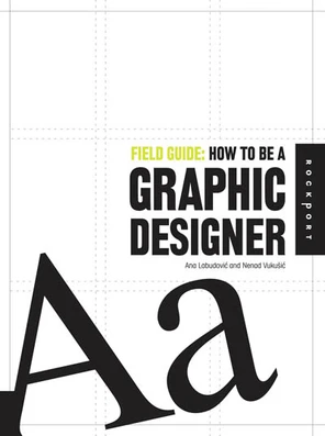 Field Guide: How to be a Graphic Designer [Book]