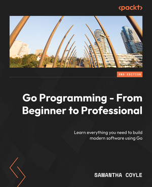 Go Programming - From Beginner to Professional - Second Edition [Book]
