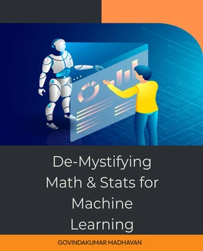 De-Mystifying Math and Stats for Machine Learning [Book]