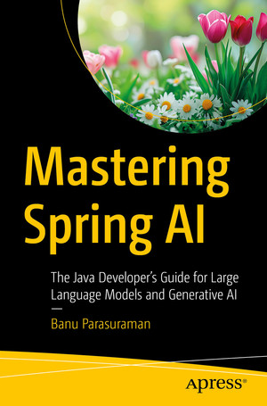 Mastering Spring AI: The Java Developer’s Guide for Large Language ...