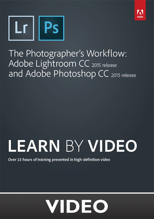The Photographer's Workflow - Adobe Lightroom CC and Adobe Photoshop CC Learn by Video (2015 release)
