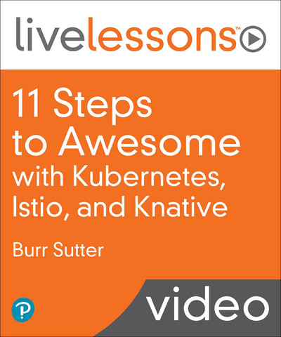 11 Steps to Awesome with Kubernetes, Istio, and Knative LiveLessons