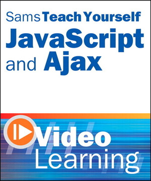 Sams Teach Yourself JavaScript and Ajax Video Learning