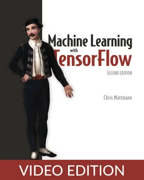 Machine Learning with TensorFlow, Second Edition, Video Edition [Video]