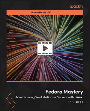 Fedora Mastery - Administering Workstations & Servers with Linux [Video]