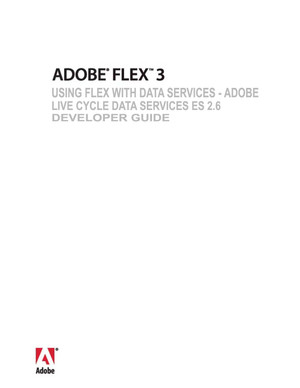 ADOBE® FLEX® 3: USING FLEX WITH DATA SERVICES - ADOBE LIVE CYCLE DATA SERVICES ES 2.6 DEVELOPER GUIDE