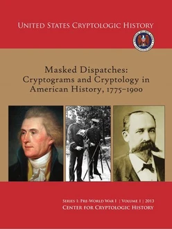 Masked Dispatches: Cryptograms and Cryptology in American History, 1775-1900