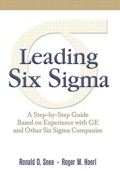 Leading Six Sigma: A Step-by-Step Guide Based on Experience with GE and Other Six Sigma Companies