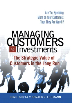 Managing Customers as Investments The Strategic Value of Customers in the Long Run