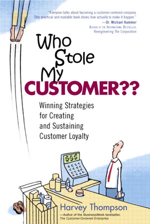 Who Stole My Customer??: Winning Strategies for Creating and Sustaining Customer Loyalty