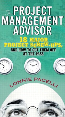 The Project Management Advisor: 18 Major Project Screw-ups, and How to Cut Them off at the Pass