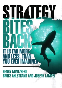 Strategy Bites Back: It is a Lot More, and Less, Than You Ever Imagined ....