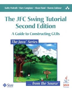 JFC Swing Tutorial, The: A Guide to Constructing GUIs, Second Edition