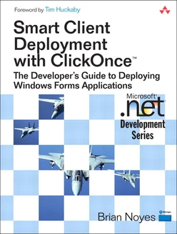 Smart Client Deployment with ClickOnce: Deploying Windows Forms Applications with ClickOnce