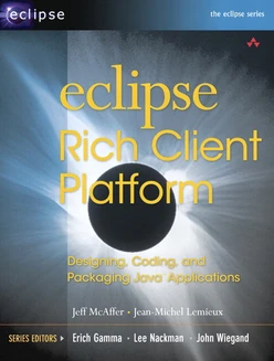 Eclipse Rich Client Platform: Designing, Coding, and Packaging Java™ Applications