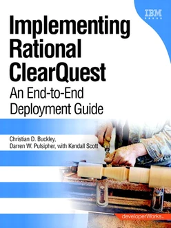 Implementing IBM® Rational® ClearQuest®: An End-to-End Deployment Guide