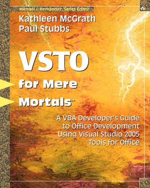 VSTO for Mere Mortals™: A VBA Developer’s Guide to Microsoft Office Development Using Visual Studio 2005 Tools for Office