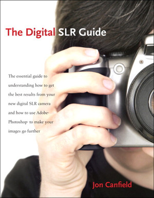 The Digital SLR Guide: Beyond Point-and-Shoot Digital Photography