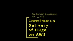 Helping Humans At Scale: Continuous Delivery of Hugo on AWS