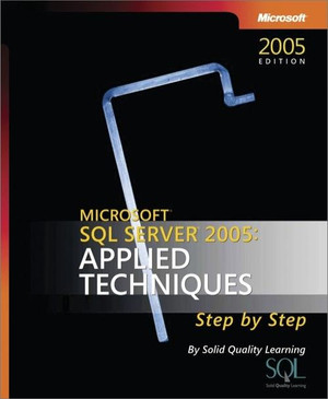 Microsoft® SQL Server™ 2005: Applied Techniques Step by Step