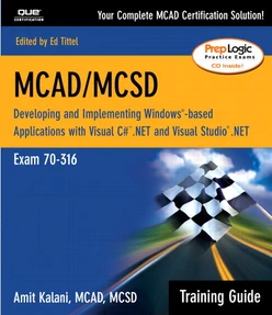 MCAD/MCSD.NET Training Guide (Exam 70-316): Developing and Implementing Windows®-Based Applications with Microsoft® Visual C#™ .NET and Microsoft® Visual Studio® .NET