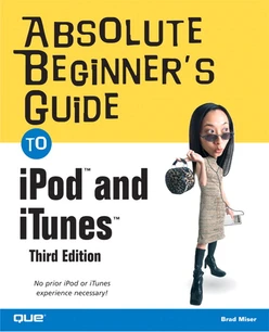 Absolute Beginner’s Guide to iPod and iTunes, Third Edition