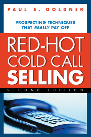 Red-Hot Cold Call Selling: Prospecting Techniques That Pay Off